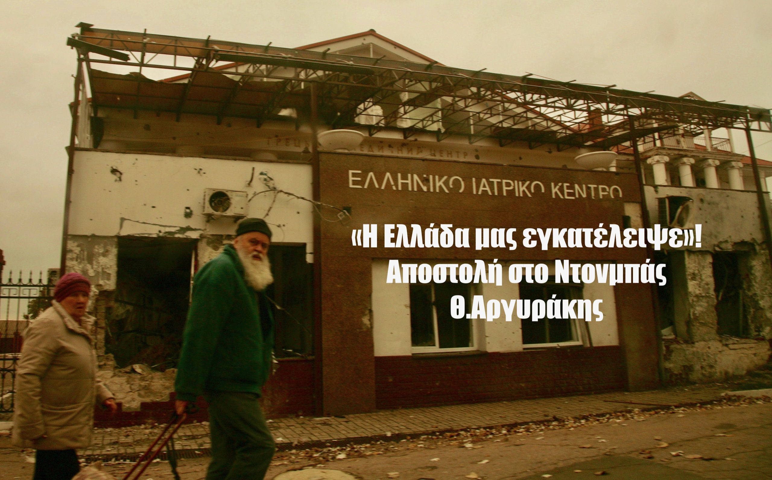 «Η Ελλάδα μας εγκατέλειψε»! Η κραυγή των Ελλήνων από την ανατολική Ουκρανία-Αποστολή Θ.Αργυράκης