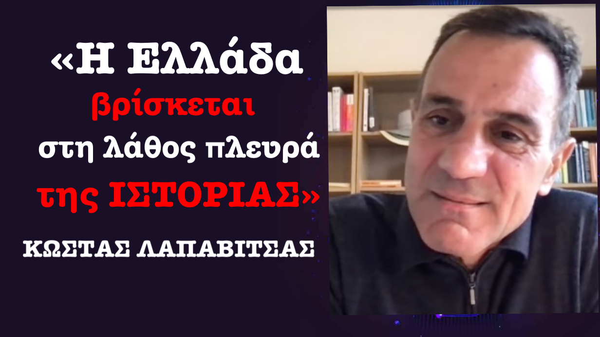 Γιατί η Ελλάδα «βρίσκεται στη λάθος πλευρά της Ιστορίας»-Κ.Λαπαβίτσας